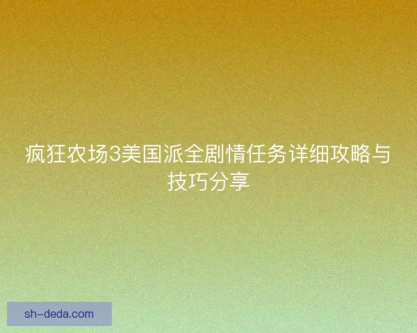 疯狂农场3美国派全剧情任务详细攻略与技巧分享 疯狂农场3美国派全剧情任务详细攻略与技巧分享