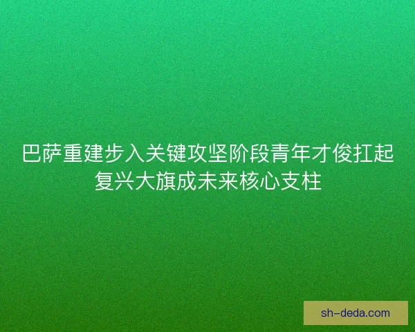 巴萨重建步入关键攻坚阶段青年才俊扛起复兴大旗成未来核心支柱
