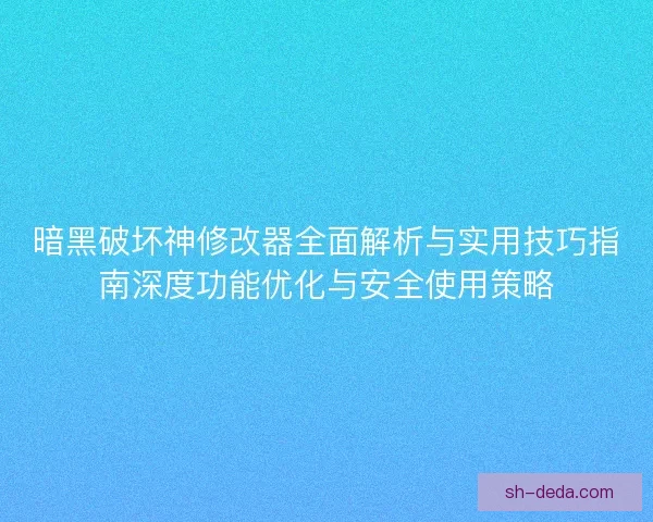 暗黑破坏神修改器全面解析与实用技巧指南深度功能优化与安全使用策略 暗黑破坏神修改器全面解析与实用技巧指南深度功能优化与安全使用策略